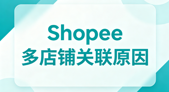 Shopee多店铺被关联：比账号密码更危险的5个暴露点